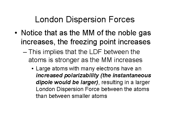 London Dispersion Forces • Notice that as the MM of the noble gas increases,