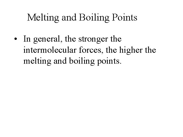 Melting and Boiling Points • In general, the stronger the intermolecular forces, the higher