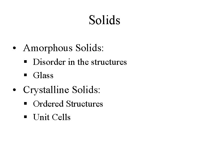 Solids • Amorphous Solids: § Disorder in the structures § Glass • Crystalline Solids: