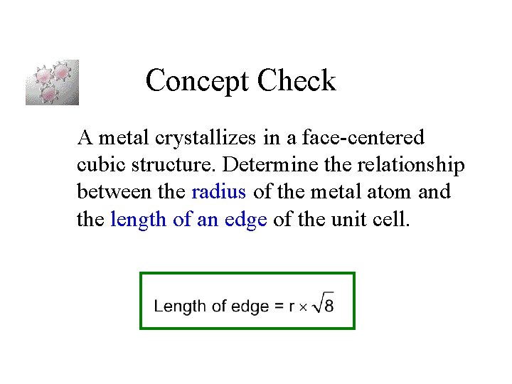 Concept Check A metal crystallizes in a face-centered cubic structure. Determine the relationship between