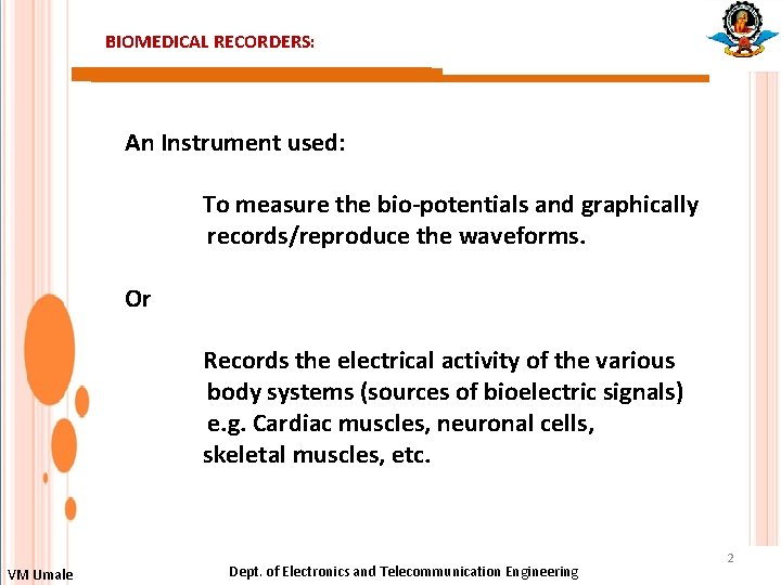 BIOMEDICAL RECORDERS: An Instrument used: To measure the bio-potentials and graphically records/reproduce the waveforms.