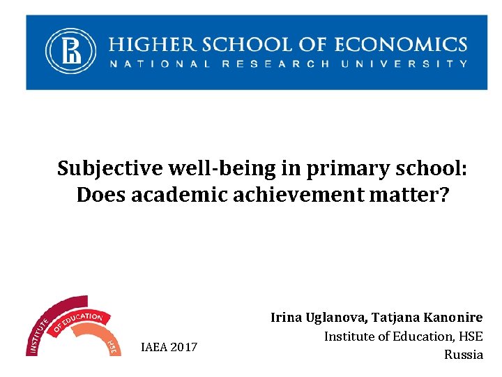 Subjective well-being in primary school: Does academic achievement matter? IAEA 2017 Irina Uglanova, Tatjana