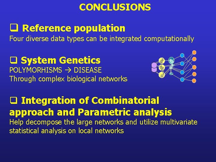 CONCLUSIONS q Reference population Four diverse data types can be integrated computationally q System