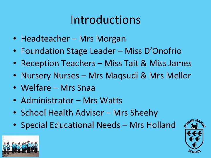 Introductions • • Headteacher – Mrs Morgan Foundation Stage Leader – Miss D’Onofrio Reception