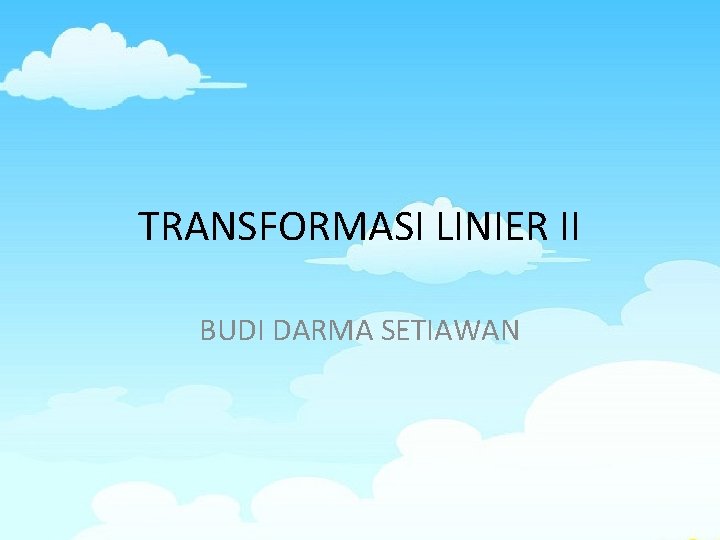 TRANSFORMASI LINIER II BUDI DARMA SETIAWAN 