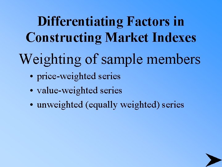 Differentiating Factors in Constructing Market Indexes Weighting of sample members • price-weighted series •