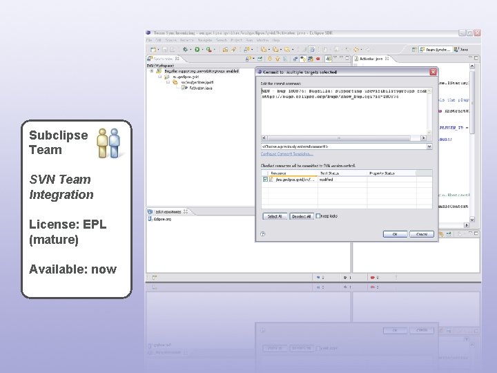 Subclipse Team SVN Team Integration License: EPL (mature) Available: now 