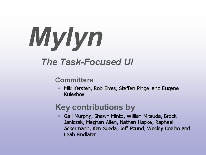 Mylyn The Task-Focused UI Committers • Mik Kersten, Rob Elves, Steffen Pingel and Eugene