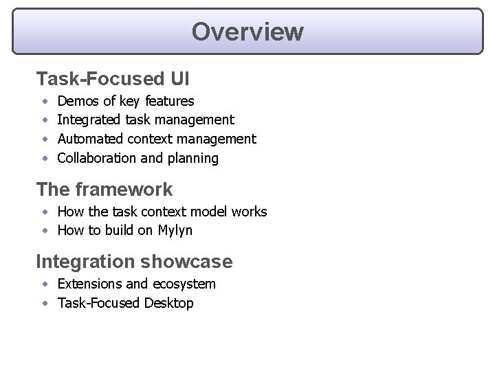 Overview Task-Focused UI • • Demos of key features Integrated task management Automated context