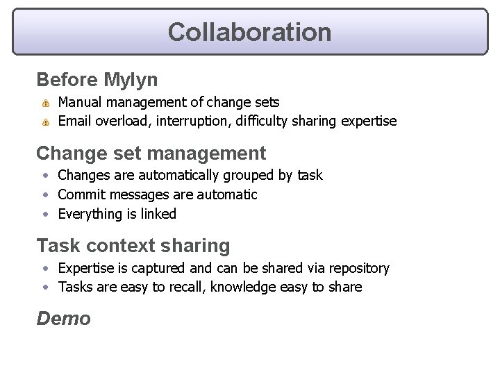 Collaboration Before Mylyn Manual management of change sets Email overload, interruption, difficulty sharing expertise
