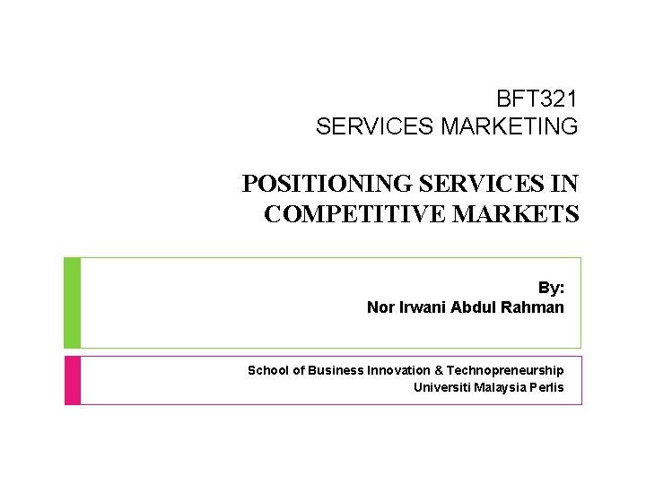 BFT 321 SERVICES MARKETING POSITIONING SERVICES IN COMPETITIVE MARKETS By: Nor Irwani Abdul Rahman