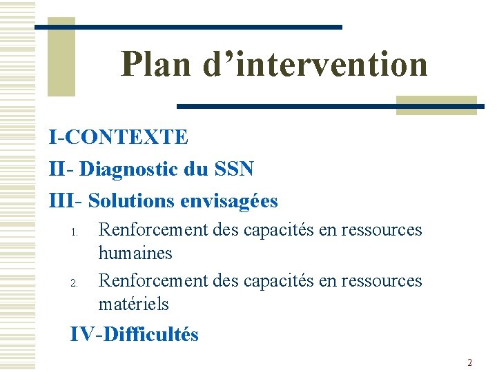 Plan d’intervention I-CONTEXTE II- Diagnostic du SSN III- Solutions envisagées 1. 2. Renforcement des