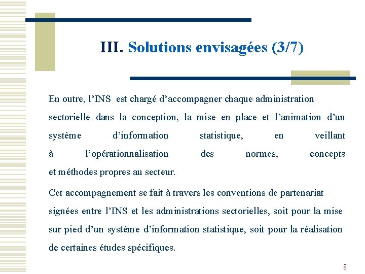 III. Solutions envisagées (3/7) En outre, l’INS est chargé d’accompagner chaque administration sectorielle dans