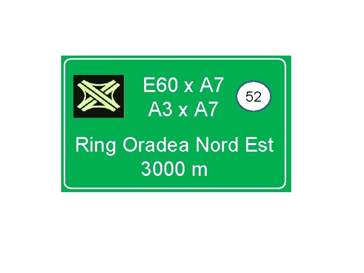 E 60 x A 7 A 3 x A 7 52 Ring Oradea Nord