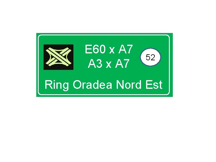 E 60 x A 7 A 3 x A 7 52 Ring Oradea Nord