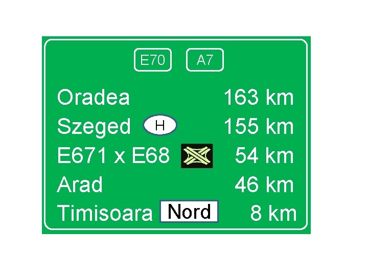 E 70 A 7 Oradea 163 km Szeged H 155 km E 671 x