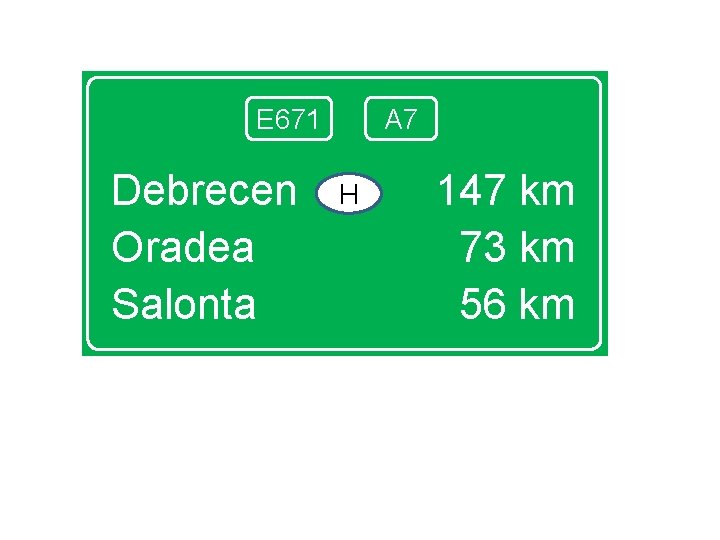 E 671 Debrecen Oradea Salonta A 7 H 147 km 73 km 56 km