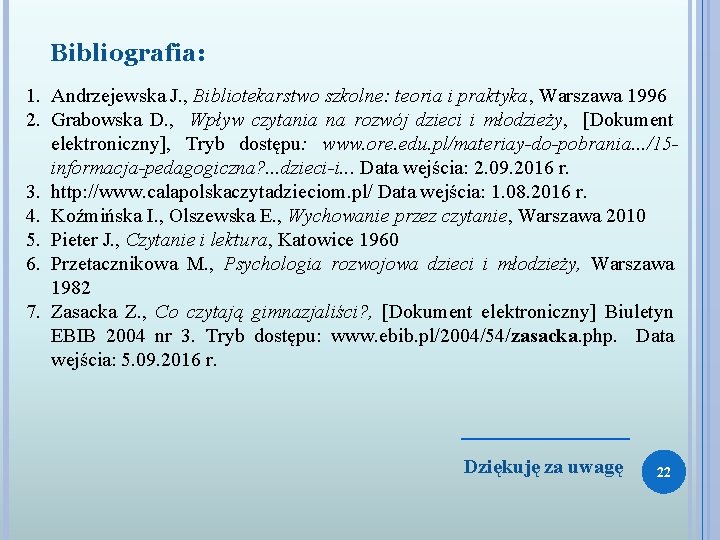 Bibliografia: 1. Andrzejewska J. , Bibliotekarstwo szkolne: teoria i praktyka, Warszawa 1996 2. Grabowska