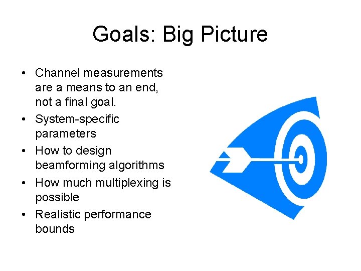 Goals: Big Picture • Channel measurements are a means to an end, not a