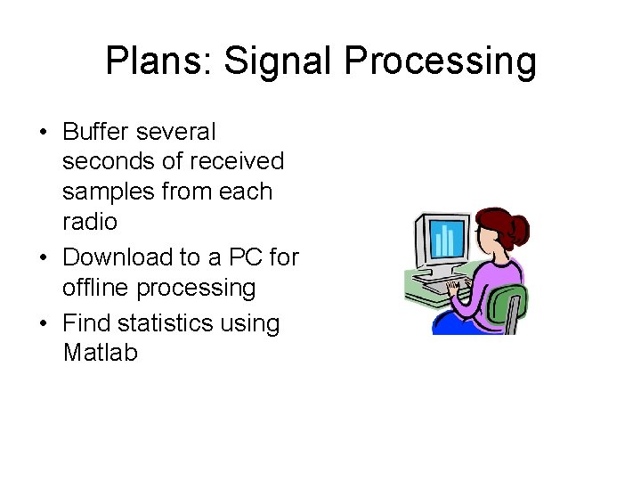Plans: Signal Processing • Buffer several seconds of received samples from each radio •