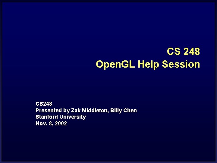 CS 248 Open. GL Help Session CS 248 Presented by Zak Middleton, Billy Chen