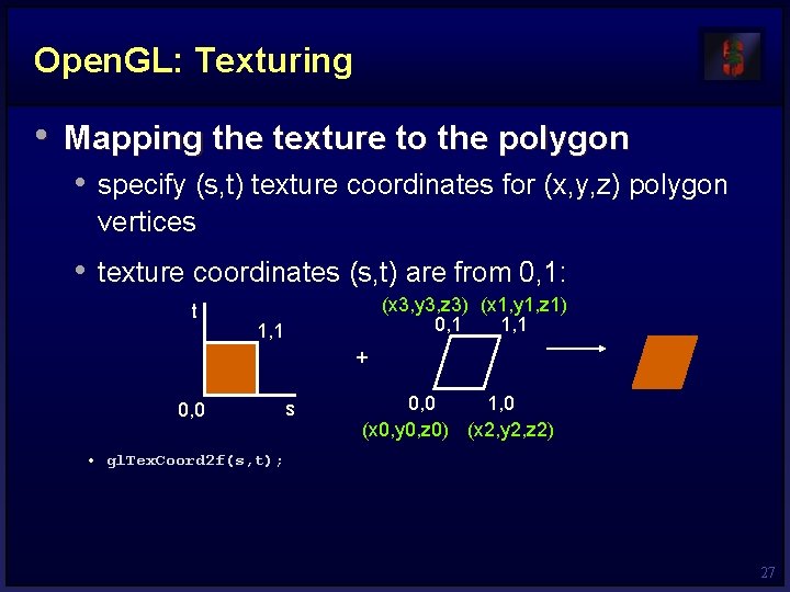 Open. GL: Texturing • Mapping the texture to the polygon • specify (s, t)