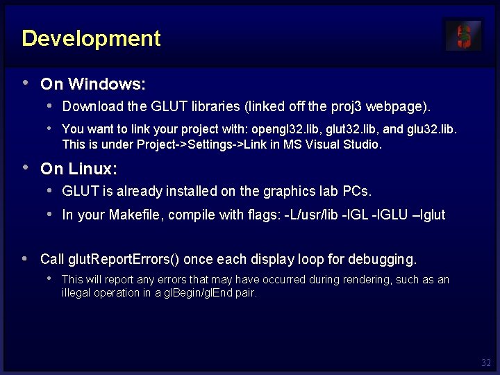 Development • On Windows: • Download the GLUT libraries (linked off the proj 3