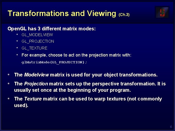 Transformations and Viewing (Ch. 3) Open. GL has 3 different matrix modes: • GL_MODELVIEW