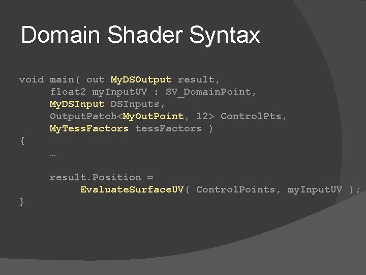 Domain Shader Syntax void main( out My. DSOutput result, float 2 my. Input. UV