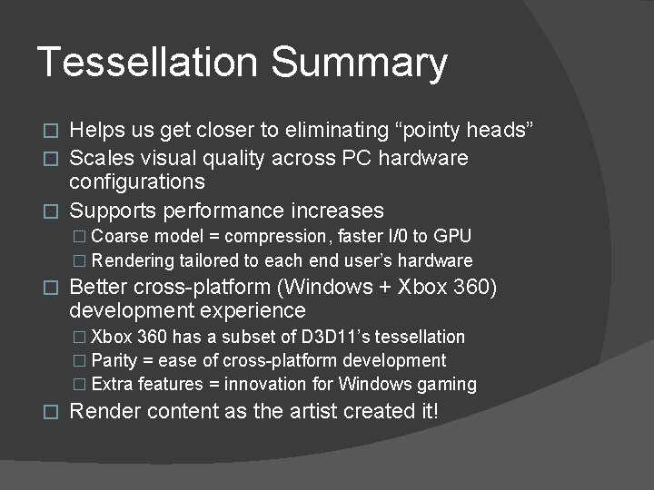 Tessellation Summary Helps us get closer to eliminating “pointy heads” � Scales visual quality