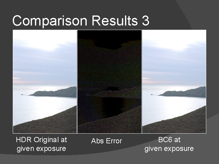 Comparison Results 3 HDR Original at given exposure Abs Error BC 6 at given