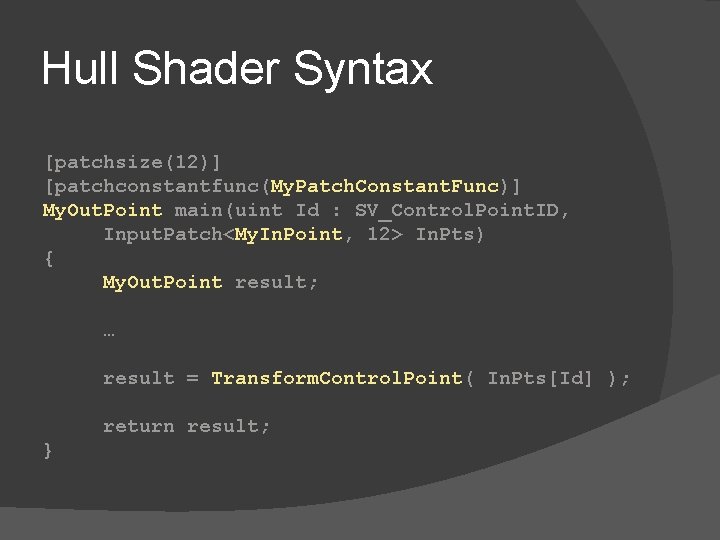 Hull Shader Syntax [patchsize(12)] [patchconstantfunc(My. Patch. Constant. Func)] My. Out. Point main(uint Id :