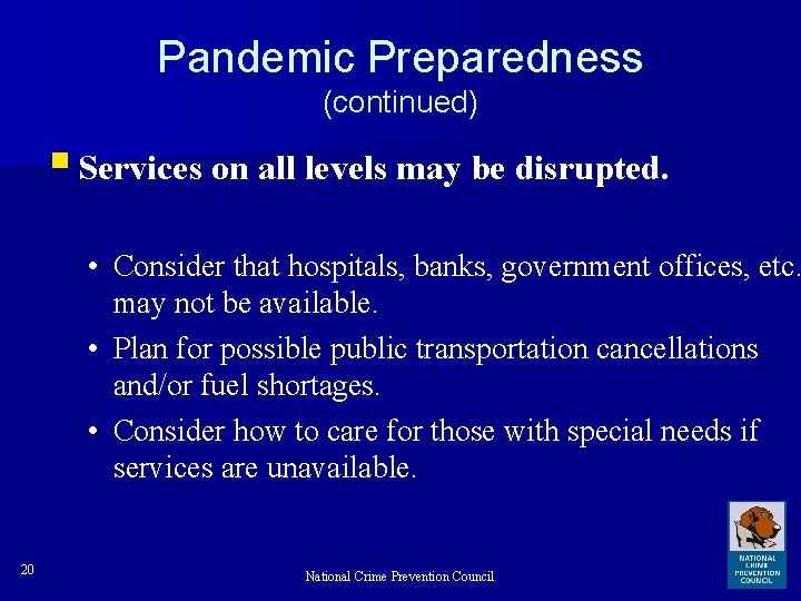 Pandemic Preparedness (continued) § Services on all levels may be disrupted. • Consider that