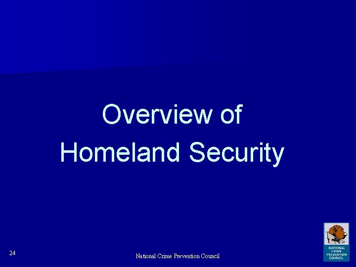 Overview of Homeland Security 24 National Crime Prevention Council 
