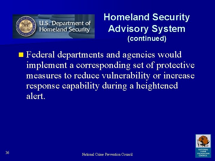 Homeland Security Advisory System (continued) n Federal departments and agencies would implement a corresponding