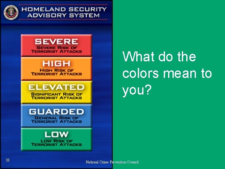 Homeland Security Advisory System – Federal Response What do the colors mean to you?