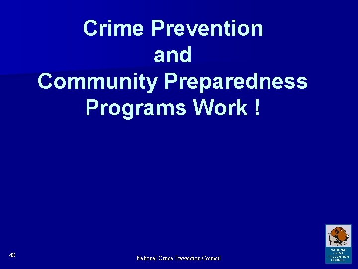 Crime Prevention and Community Preparedness Programs Work ! 48 National Crime Prevention Council 