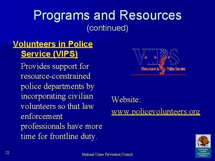 Programs and Resources (continued) Volunteers in Police Service (VIPS) Provides support for resource-constrained police