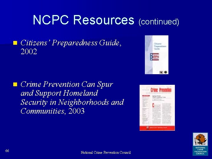 NCPC Resources (continued) 66 n Citizens’ Preparedness Guide, 2002 n Crime Prevention Can Spur