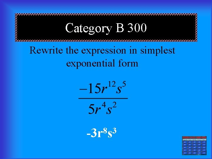Category B 300 Rewrite the expression in simplest exponential form -3 r 8 s