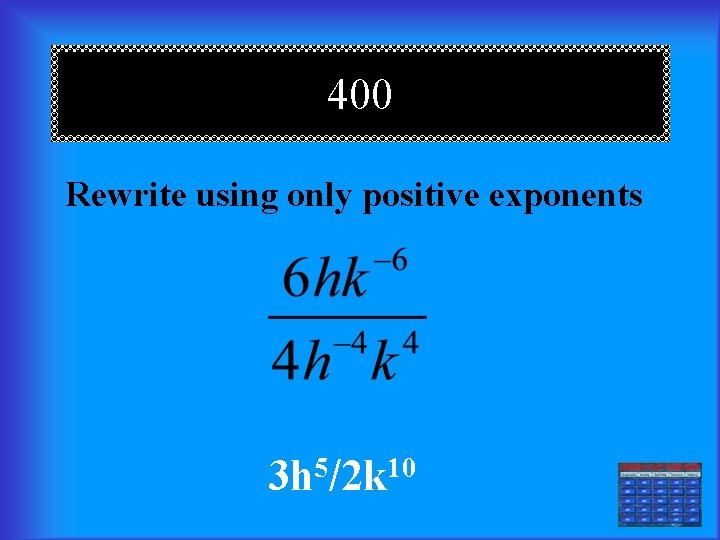 400 Rewrite using only positive exponents 3 h 5/2 k 10 