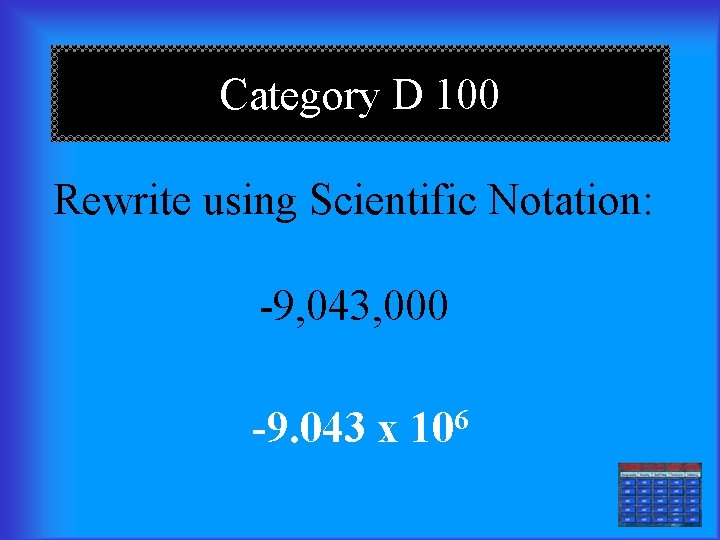 Category D 100 Rewrite using Scientific Notation: -9, 043, 000 -9. 043 x 106