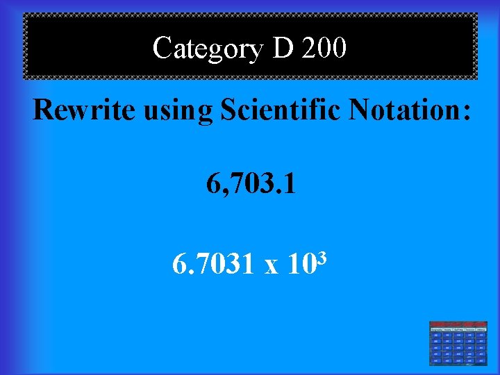 Category D 200 Rewrite using Scientific Notation: 6, 703. 1 6. 7031 x 103