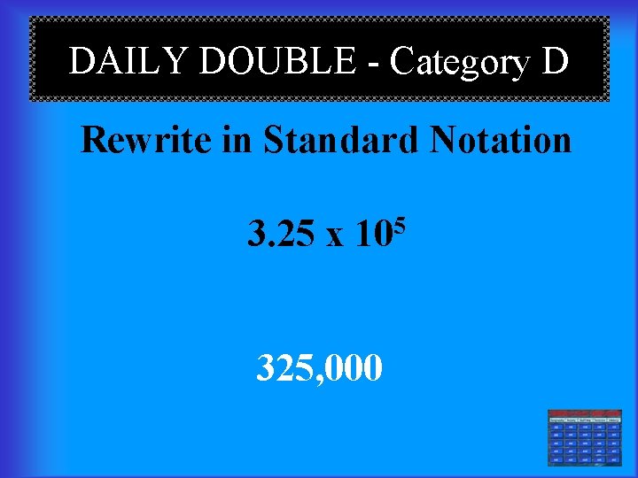 DAILY DOUBLE - Category D Rewrite in Standard Notation 3. 25 x 105 325,