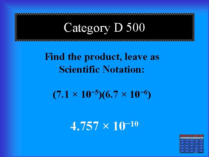 Category D 500 Find the product, leave as Scientific Notation: (7. 1 × 10−