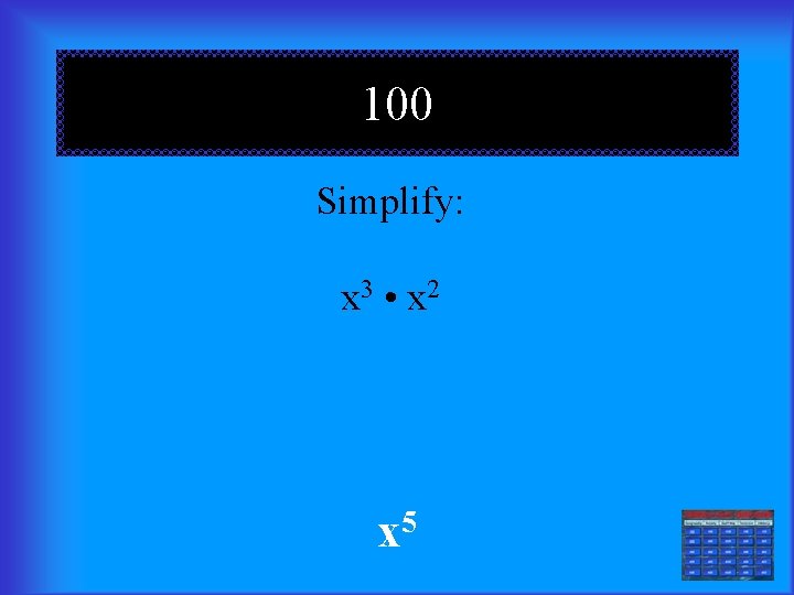 100 Simplify: x 3 • x 2 5 x 