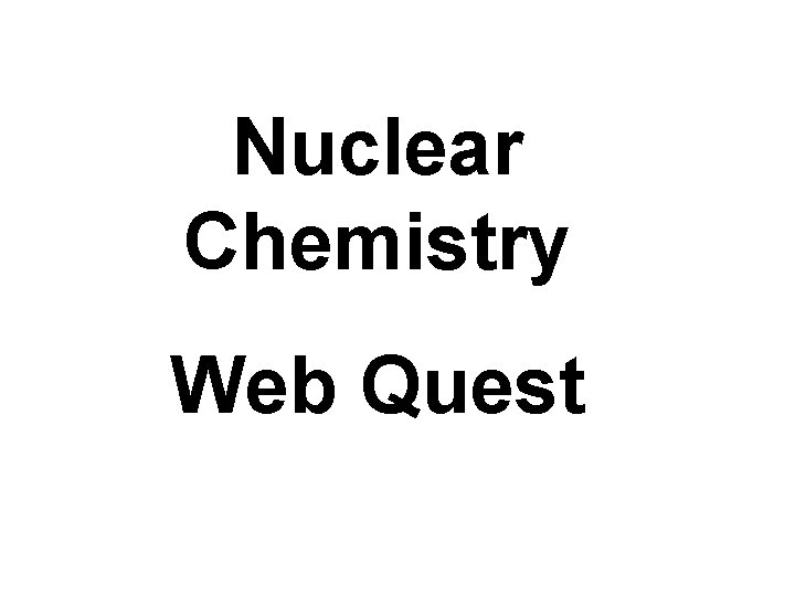 Nuclear Chemistry Web Quest 