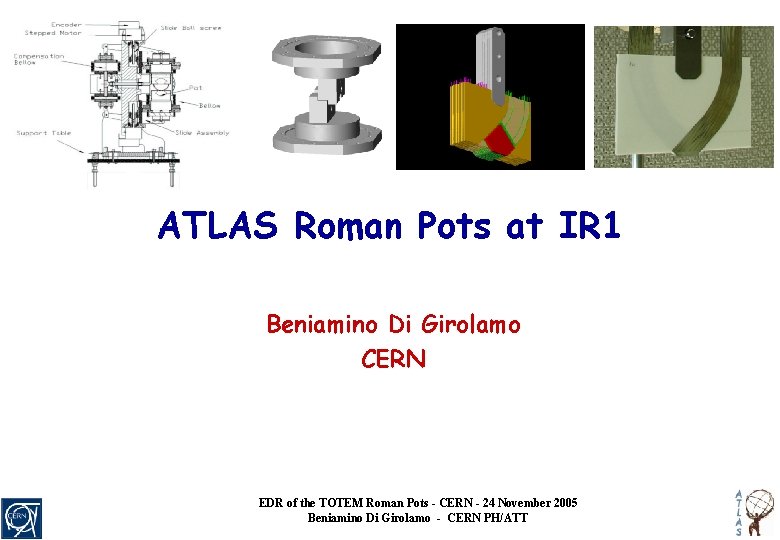 ATLAS Roman Pots at IR 1 Beniamino Di Girolamo CERN EDR of the TOTEM