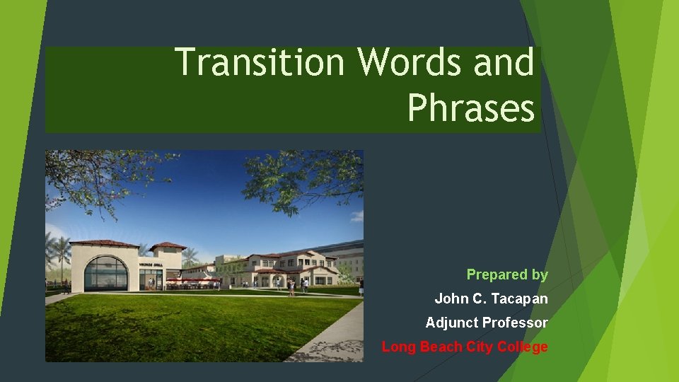 Transition Words and Phrases Prepared by John C. Tacapan Adjunct Professor Long Beach City