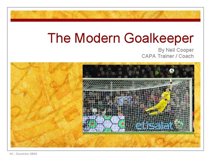 The Modern Goalkeeper By Neil Cooper CAPA Trainer / Coach NC - December 2013